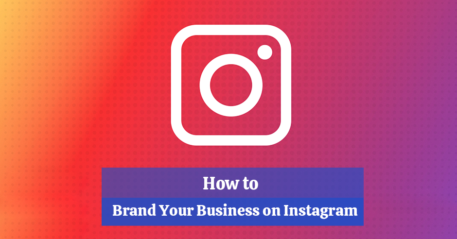 How to Brand Your Business on Instagram
