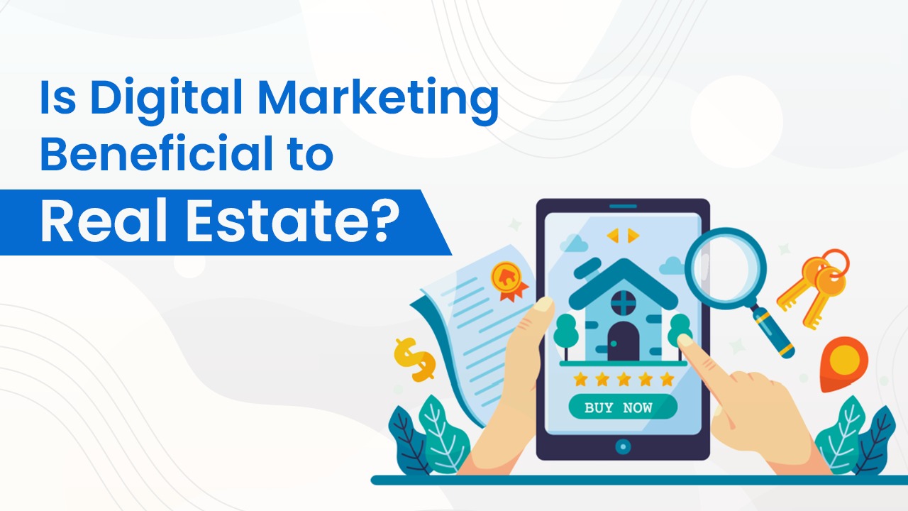Is Digital Marketing Beneficial to Real Estate?