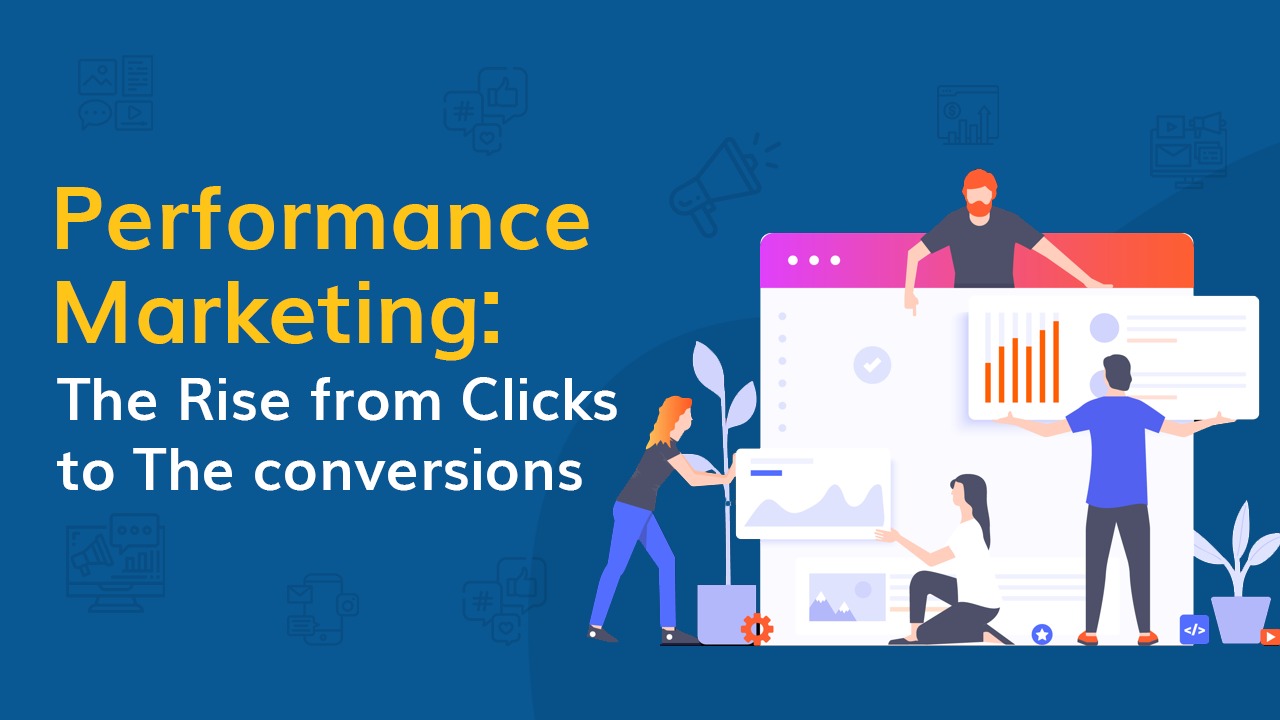 Performance Marketing: The Rise from Clicks to The conversions