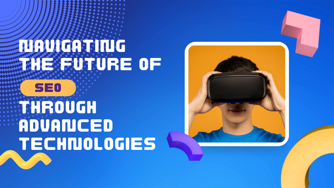 Navigating the Future of SEO Through Advanced Technologies