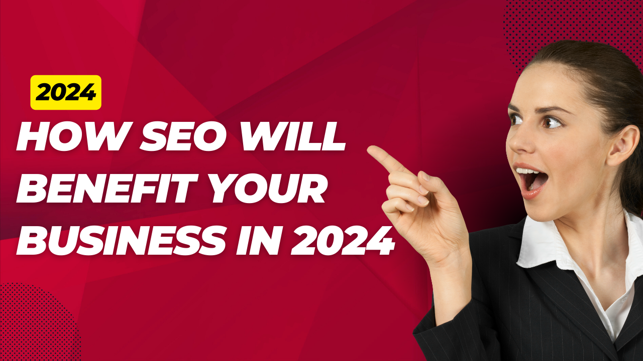How SEO Will Benefit Your Business in 2024 ?